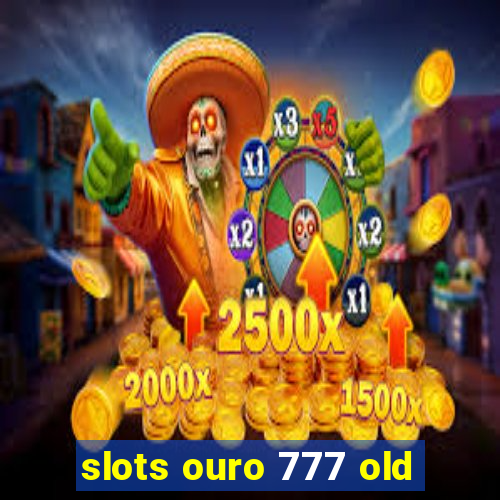 slots ouro 777 old